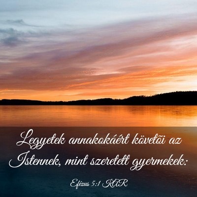 Picture 03 - Efézus 5:1 KAR - Legyetek annakokáért követõi az Istennek, - Bible Verse Picture