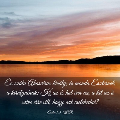 Picture 03 - Eszter 7:5 KAR - És szóla Ahasvérus király, és monda - Bible Verse Picture