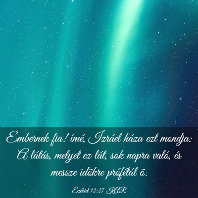 Picture 03 - Ezékiel 12:27 KAR - Embernek fia! ímé, Izráel háza ezt mondja: A - Bible Verse Picture