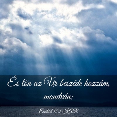 Picture 03 - Ezékiel 15:1 KAR - És lõn az Úr beszéde hozzám, - Bible Verse Picture