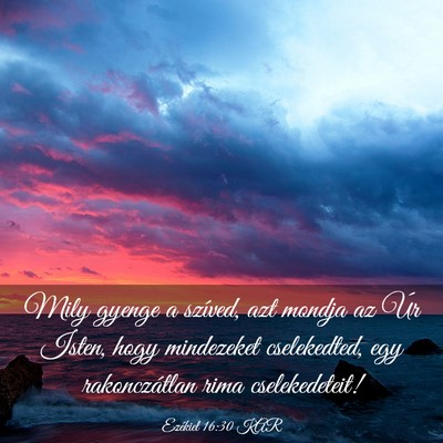 Picture 03 - Ezékiel 16:30 KAR - Mily gyenge a szíved, azt mondja az Úr Isten, - Bible Verse Picture