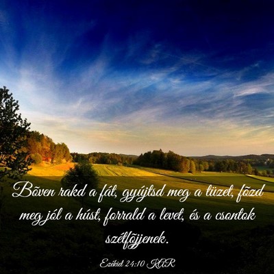 Picture 03 - Ezékiel 24:10 KAR - Bõven rakd a fát, gyújtsd meg a tüzet, fõzd - Bible Verse Picture