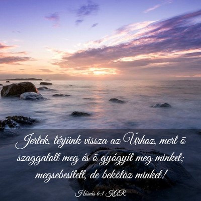 Picture 03 - Hóseás 6:1 KAR - Jertek, térjünk vissza az Úrhoz, mert õ - Bible Verse Picture