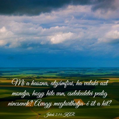 Picture 03 - Jakab 2:14 KAR - Mi a haszna, atyámfiai, ha valaki azt mondja, - Bible Verse Picture