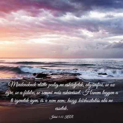 Picture 03 - Jakab 5:12 KAR - Mindeneknek elõtte pedig ne esküdjetek, - Bible Verse Picture