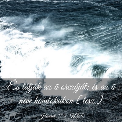 Picture 03 - Jelenések 22:4 KAR - És látják az õ orczáját; és az õ neve - Bible Verse Picture
