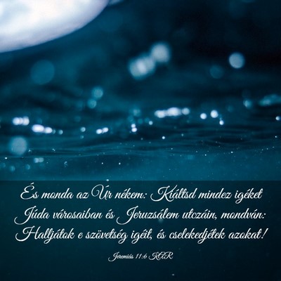 Picture 03 - Jeremiás 11:6 KAR - És monda az Úr nékem: Kiáltsd mindez igéket - Bible Verse Picture