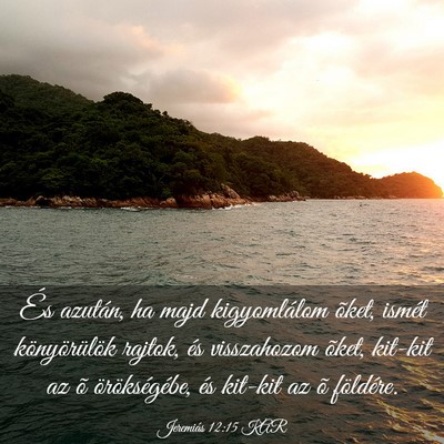 Picture 03 - Jeremiás 12:15 KAR - És azután, ha majd kigyomlálom õket, ismét - Bible Verse Picture