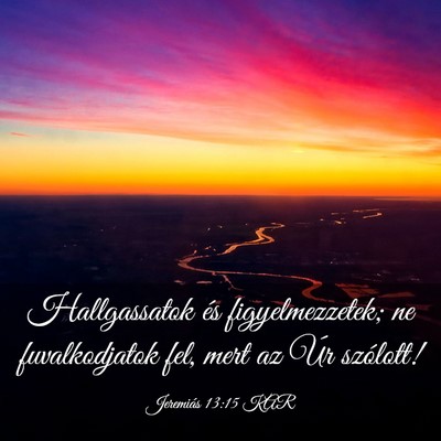 Picture 03 - Jeremiás 13:15 KAR - Hallgassatok és figyelmezzetek; ne fuvalkodjatok - Bible Verse Picture
