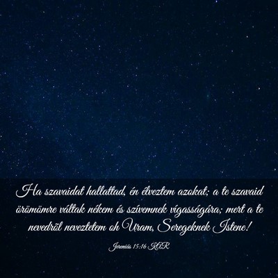 Picture 03 - Jeremiás 15:16 KAR - Ha szavaidat hallattad, én élveztem azokat; a - Bible Verse Picture