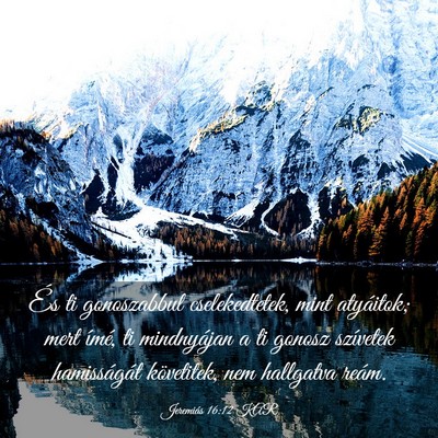 Picture 03 - Jeremiás 16:12 KAR - És ti gonoszabbul cselekedtetek, mint atyáitok; - Bible Verse Picture