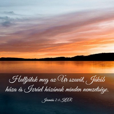 Picture 03 - Jeremiás 2:4 KAR - Halljátok meg az Úr szavát, Jákób háza és - Bible Verse Picture