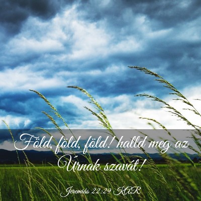 Picture 03 - Jeremiás 22:29 KAR - Föld, föld, föld! halld meg az Úrnak - Bible Verse Picture