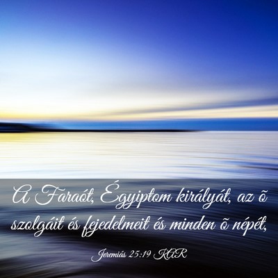 Picture 03 - Jeremiás 25:19 KAR - A Faraót, Égyiptom királyát, az õ szolgáit - Bible Verse Picture