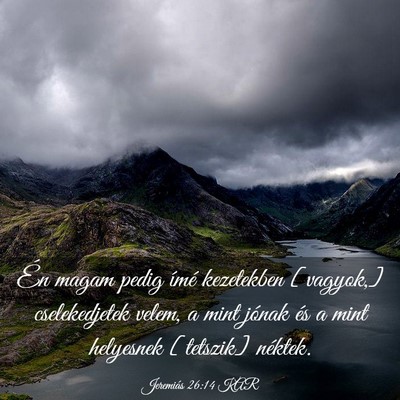 Picture 03 - Jeremiás 26:14 KAR - Én magam pedig ímé kezetekben [vagyok,] - Bible Verse Picture