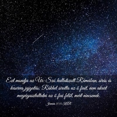 Picture 03 - Jeremiás 31:15 KAR - Ezt mondja az Úr: Szó hallatszott Rámában, - Bible Verse Picture