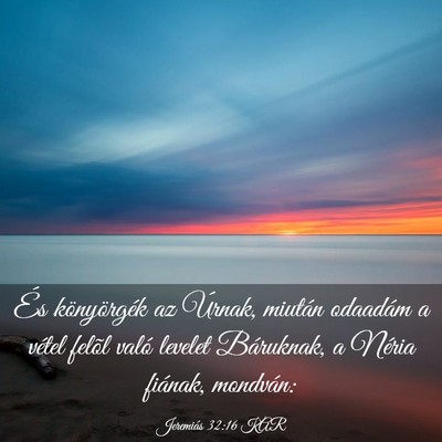 Picture 03 - Jeremiás 32:16 KAR - És könyörgék az Úrnak, miután odaadám a - Bible Verse Picture