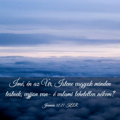 Picture 03 - Jeremiás 32:27 KAR - Ímé, én az Úr, Istene vagyok minden testnek, - Bible Verse Picture