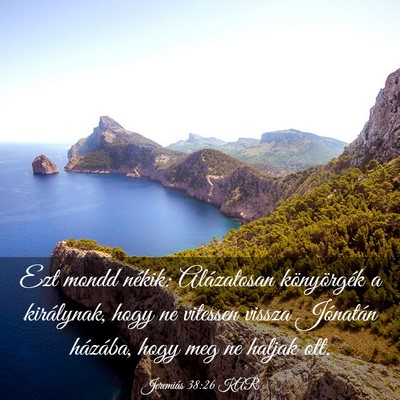 Picture 03 - Jeremiás 38:26 KAR - Ezt mondd nékik: Alázatosan könyörgék a - Bible Verse Picture