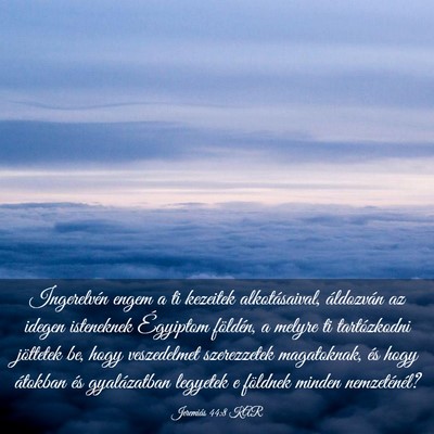 Picture 03 - Jeremiás 44:8 KAR - Ingerelvén engem a ti kezeitek alkotásaival, - Bible Verse Picture