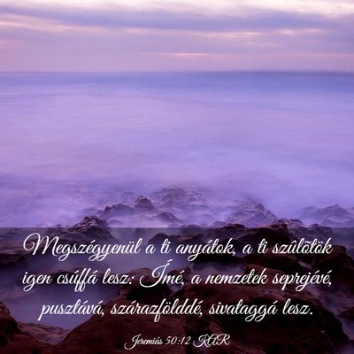 Picture 03 - Jeremiás 50:12 KAR - Megszégyenül a ti anyátok, a ti szûlõtök - Bible Verse Picture