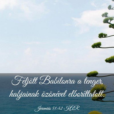 Picture 03 - Jeremiás 51:42 KAR - Feljött Babilonra a tenger, habjainak - Bible Verse Picture
