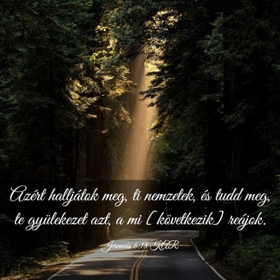 Picture 03 - Jeremiás 6:18 KAR - Azért halljátok meg, ti nemzetek, és tudd meg, - Bible Verse Picture