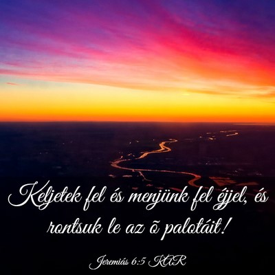 Picture 03 - Jeremiás 6:5 KAR - Keljetek fel és menjünk fel éjjel, és rontsuk - Bible Verse Picture
