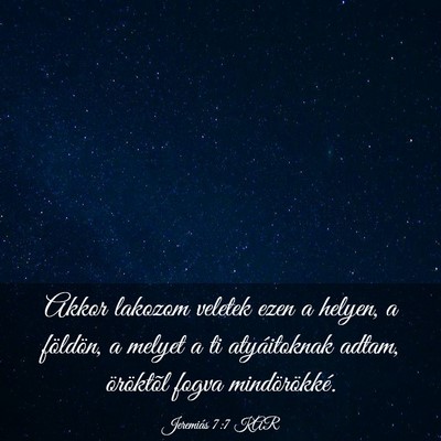 Picture 03 - Jeremiás 7:7 KAR - Akkor lakozom veletek ezen a helyen, a földön, - Bible Verse Picture