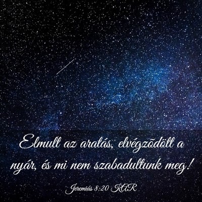 Picture 03 - Jeremiás 8:20 KAR - Elmult az aratás, elvégzõdött a nyár, és mi - Bible Verse Picture