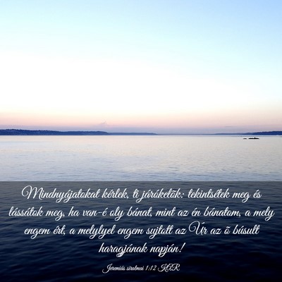 Picture 03 - Jeremiás siralmai 1:12 KAR - Mindnyájatokat kérlek, ti járókelõk: - Bible Verse Picture