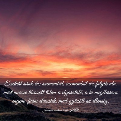 Picture 03 - Jeremiás siralmai 1:16 KAR - Ezekért sírok én; szemembõl, szemembõl víz - Bible Verse Picture