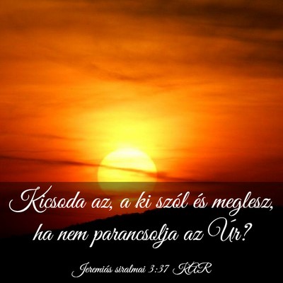 Picture 03 - Jeremiás siralmai 3:37 KAR - Kicsoda az, a ki szól és meglesz, ha nem - Bible Verse Picture