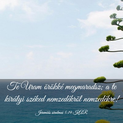 Picture 03 - Jeremiás siralmai 5:19 KAR - Te Uram örökké megmaradsz; a te királyi - Bible Verse Picture