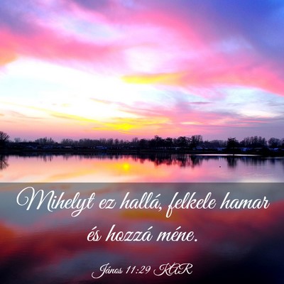 Picture 03 - János 11:29 KAR - Mihelyt ez hallá, felkele hamar és hozzá - Bible Verse Picture