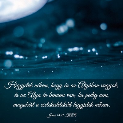 Picture 03 - János 14:11 KAR - Higyjetek nékem, hogy én az Atyában vagyok, - Bible Verse Picture