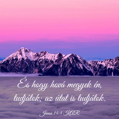 Picture 03 - János 14:4 KAR - És hogy hová megyek én, tudjátok; az útat is - Bible Verse Picture
