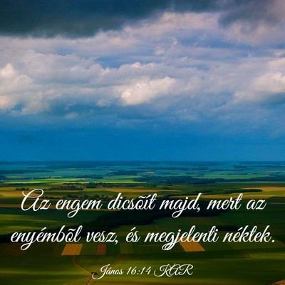 Picture 03 - János 16:14 KAR - Az engem dicsõít majd, mert az enyémbõl vesz, - Bible Verse Picture