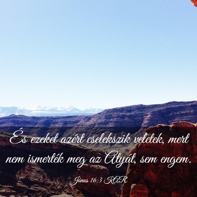 Picture 03 - János 16:3 KAR - És ezeket azért cselekszik veletek, mert nem - Bible Verse Picture