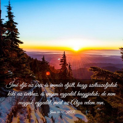 Picture 03 - János 16:32 KAR - Ímé eljõ az óra, és immár eljött, hogy - Bible Verse Picture