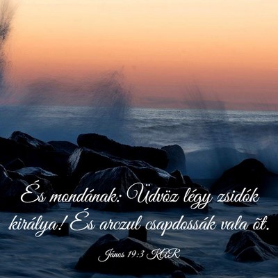 Picture 03 - János 19:3 KAR - És mondának: Üdvöz légy zsidók királya! - Bible Verse Picture