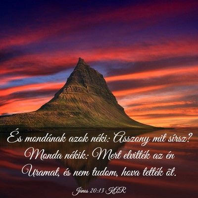 Picture 03 - János 20:13 KAR - És mondának azok néki: Asszony mit sírsz? - Bible Verse Picture