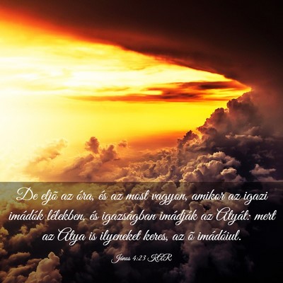 Picture 03 - János 4:23 KAR - De eljõ az óra, és az most vagyon, amikor az - Bible Verse Picture