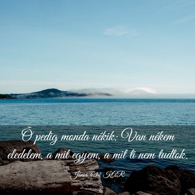 Picture 03 - János 4:32 KAR - Õ pedig monda nékik: Van nékem eledelem, a mit - Bible Verse Picture