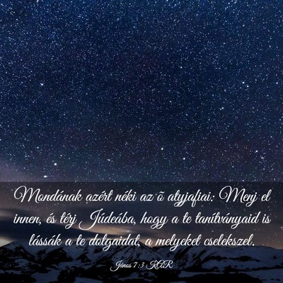 Picture 03 - János 7:3 KAR - Mondának azért néki az õ atyjafiai: Menj el - Bible Verse Picture