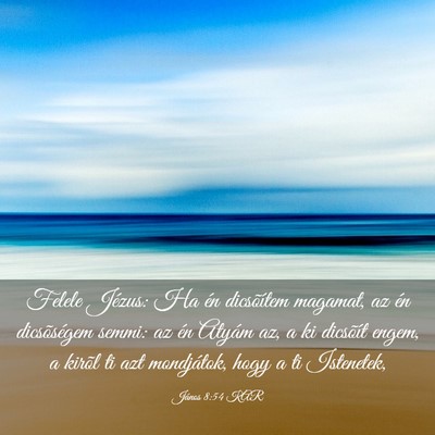 Picture 03 - János 8:54 KAR - Felele Jézus: Ha én dicsõítem magamat, az én - Bible Verse Picture
