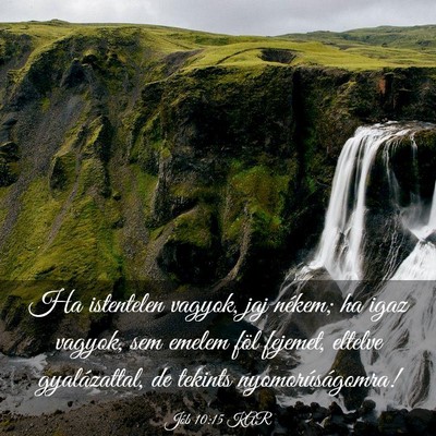 Picture 03 - Jób 10:15 KAR - Ha istentelen vagyok, jaj nékem; ha igaz vagyok, - Bible Verse Picture