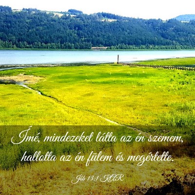 Picture 03 - Jób 13:1 KAR - Ímé, mindezeket látta az én szemem, hallotta - Bible Verse Picture