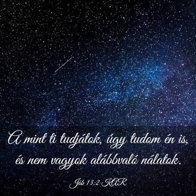 Picture 03 - Jób 13:2 KAR - A mint ti tudjátok, úgy tudom én is, és nem - Bible Verse Picture