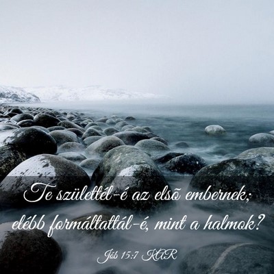 Picture 03 - Jób 15:7 KAR - Te születtél-é az elsõ embernek; elébb - Bible Verse Picture